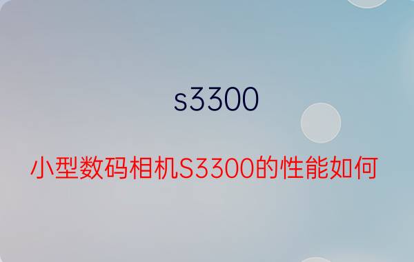 s3300 小型数码相机S3300的性能如何